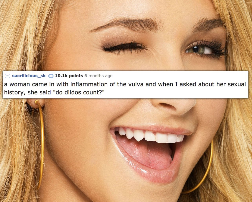 hayden panettiere - sacrilicious_sk points 6 months ago a woman came in with inflammation of the vulva and when I asked about her sexual history, she said "do dildos count?"