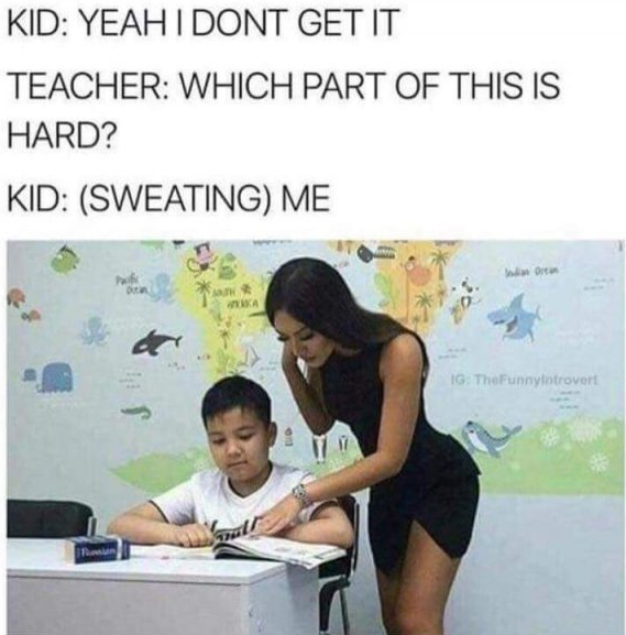 Dirty meme of really hot teacher helping a student with joke that when she asks what is hard, the answer is ME