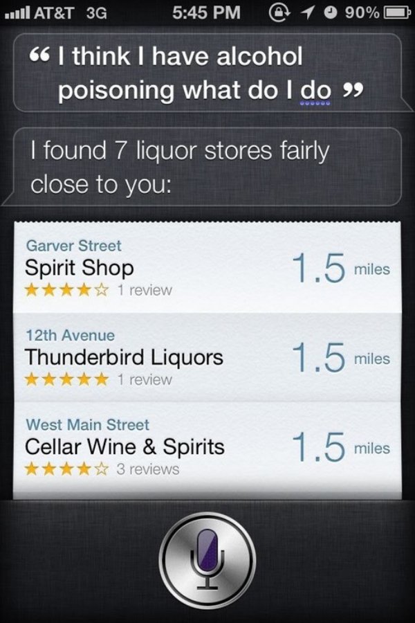 memes - creepy things to ask siri - u1|At&T 3G @ 1 0 90% 66 | think I have alcohol poisoning what do I do 9 I found 7 liquor stores fairly close to you Garver Street Spirit Shop 1 review 1.5 miles miles 12th Avenue Thunderbird Liquors 1 review 1.5 miles m