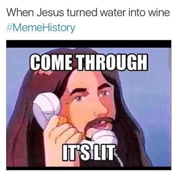 memes - its lit meme - When Jesus turned water into wine History Come Through Itsilit