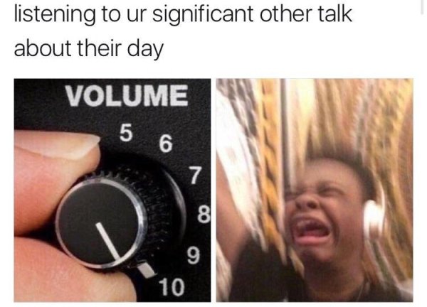 memes - memes for your significant other - listening to ur significant other talk about their day Volume 5 6