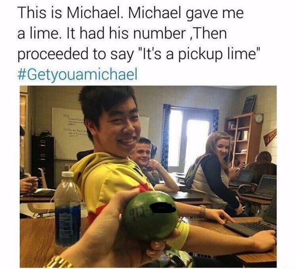 memes - it's a pick up lime - This is Michael. Michael gave me a lime. It had his number ,Then proceeded to say "It's a pickup lime"