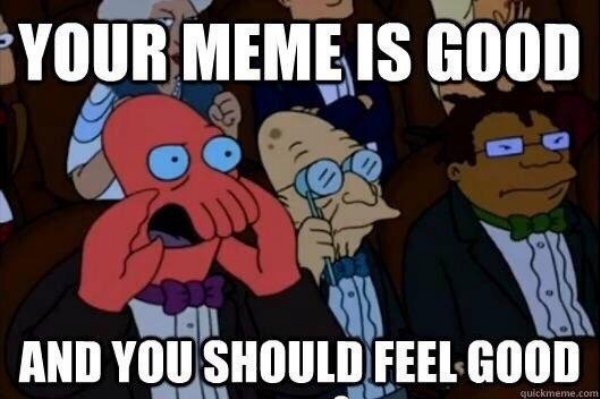 memes - that's bad and you should feel bad - Your Meme Is Good And You Should Feel Good quickmeme.com