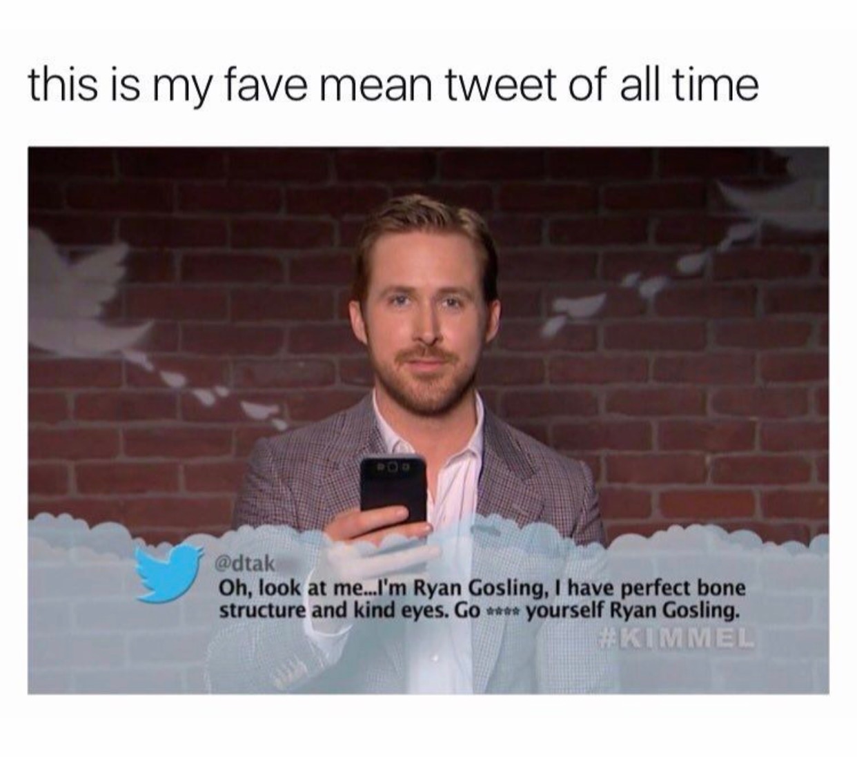 ryan gosling mean tweets - this is my fave mean tweet of all time Oh, look at me...I'm Ryan Gosling, I have perfect bone structure and kind eyes. Go yourself Ryan Gosling.