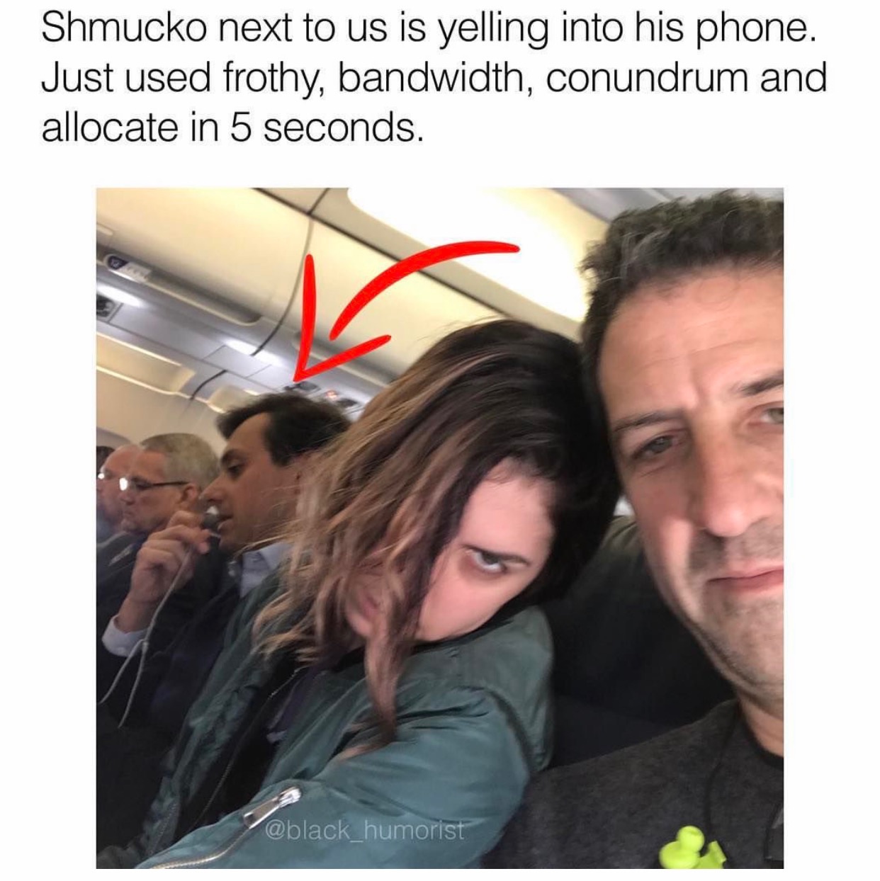dankest of memes - Shmucko next to us is yelling into his phone. Just used frothy, bandwidth, conundrum and allocate in 5 seconds.