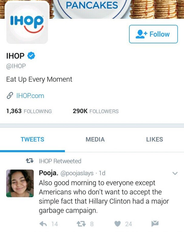 web page - Pancakes Ihop Eat Up Every Moment Ihop.com 1,363 ing ers Tweets Media t7 Ihop Retweeted Pooja. 1d Also good morning to everyone except Americans who don't want to accept the simple fact that Hillary Clinton had a major garbage campaign. 6 14 27