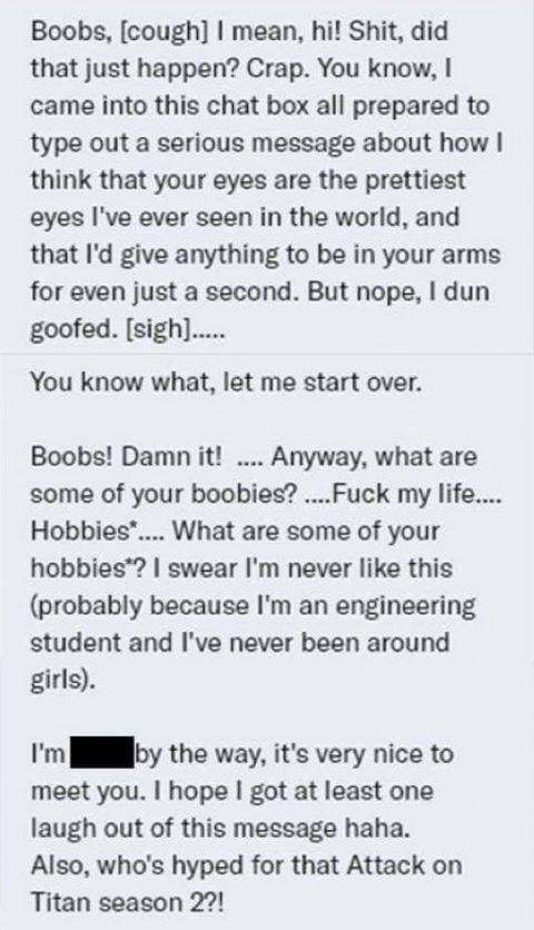 handwriting - Boobs, cough I mean, hi! Shit, did that just happen? Crap. You know, came into this chat box all prepared to type out a serious message about how ! think that your eyes are the prettiest eyes I've ever seen in the world, and that I'd give an