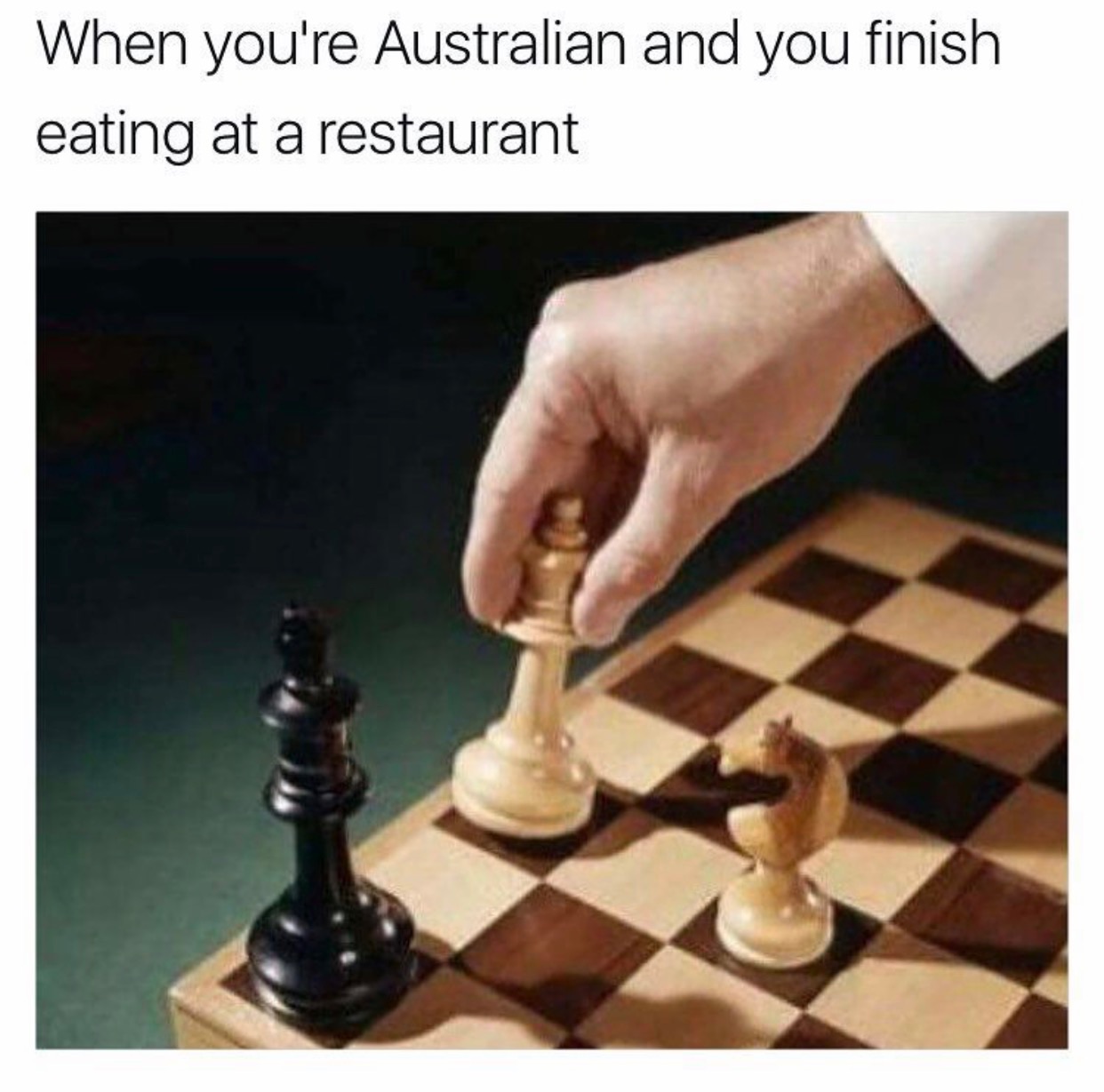 memes - you finish eating at an australian restaurant - When you're Australian and you finish eating at a restaurant