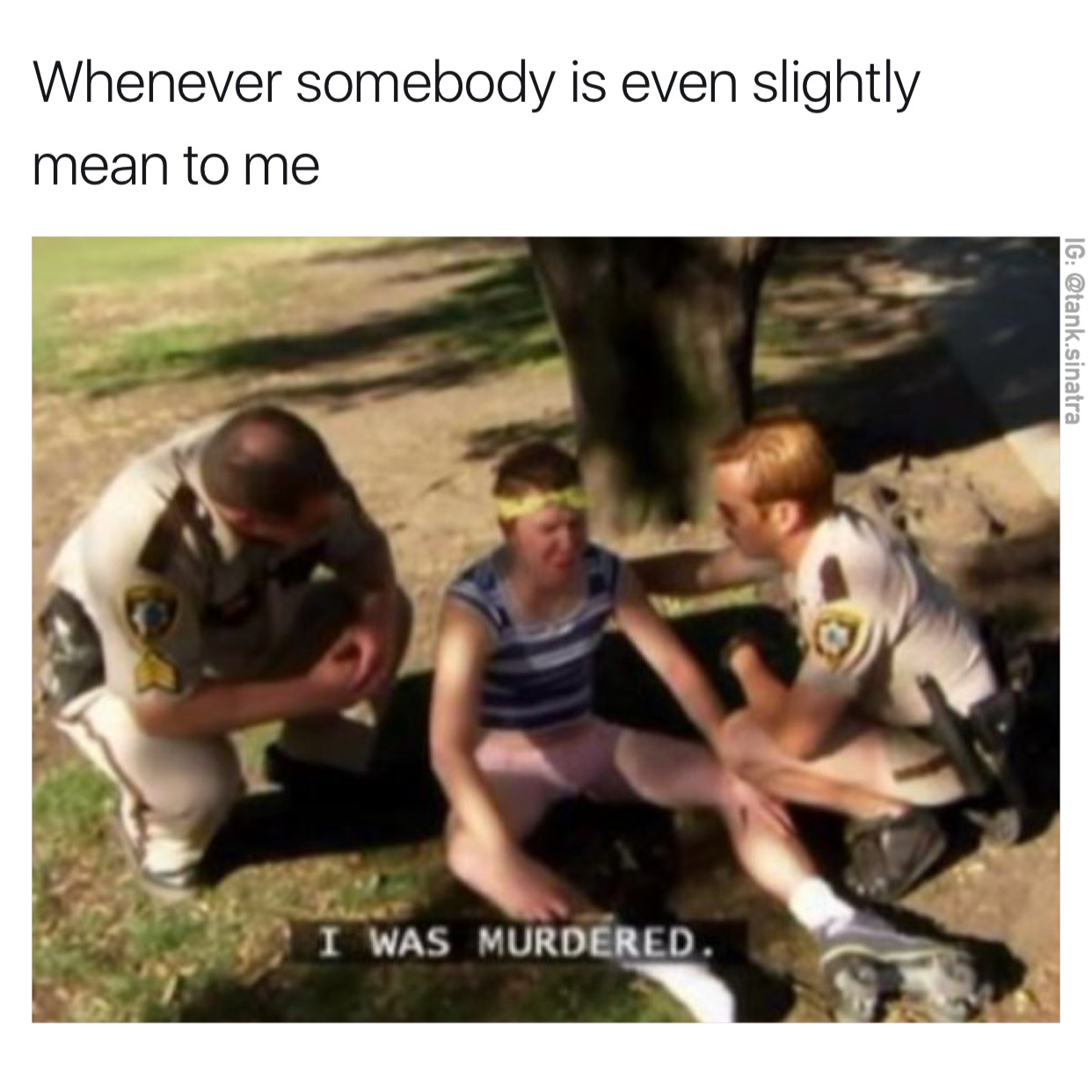 memes - terry reno 911 i was murdered - Whenever somebody is even slightly mean to me Ig .sinatra I Was Murdered.
