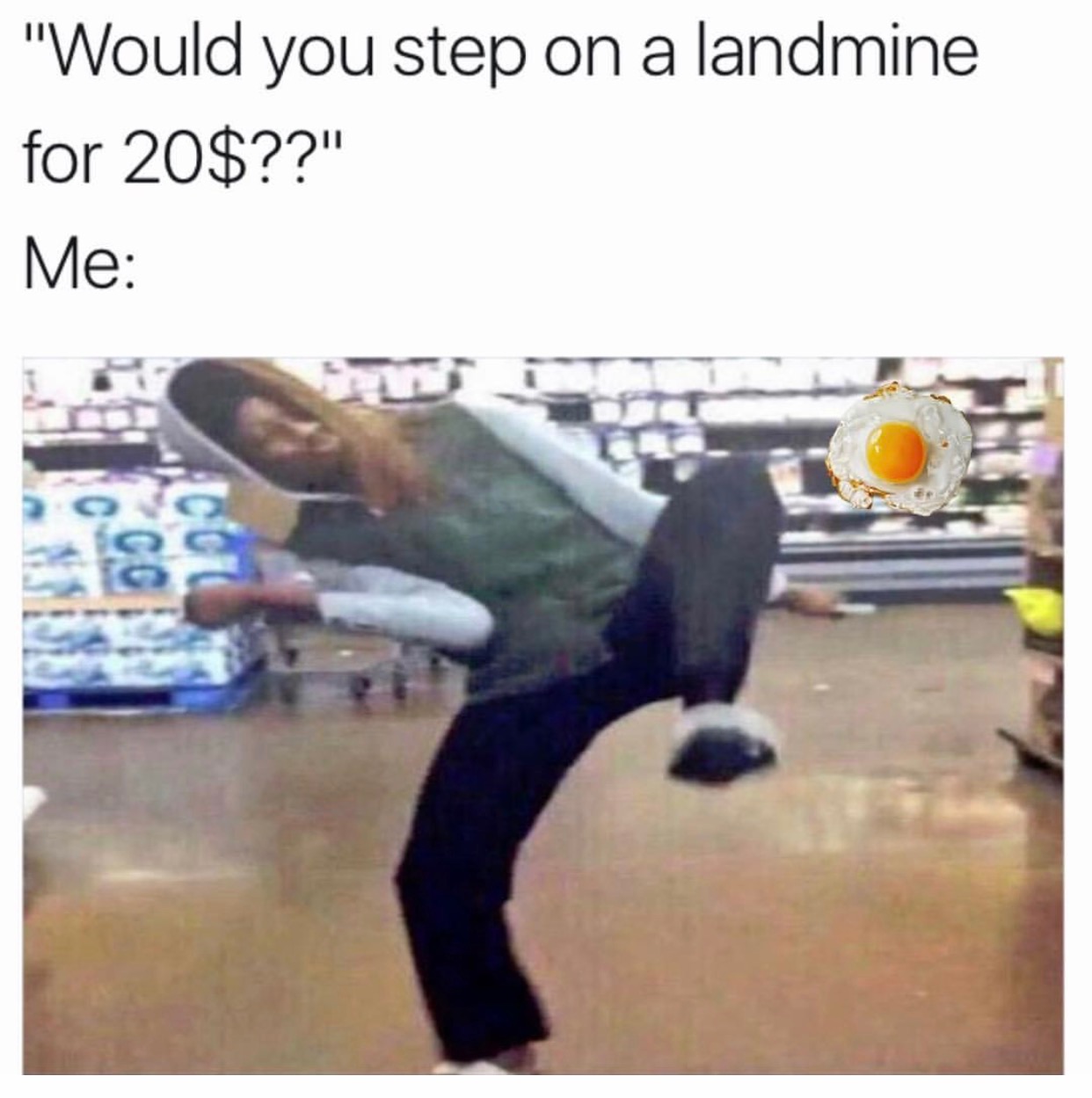 memes - would you step on a landmine for $20 - "Would you step on a landmine for 20$??" Me
