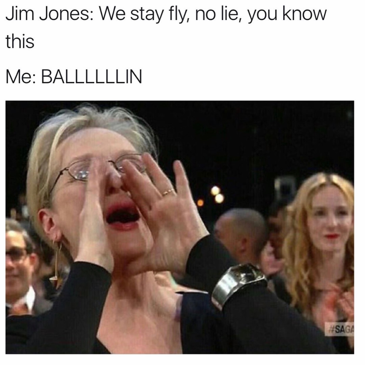memes - meryl streep singing meme 2017 - Jim Jones We stay fly, no lie, you know this Me Ballllllin