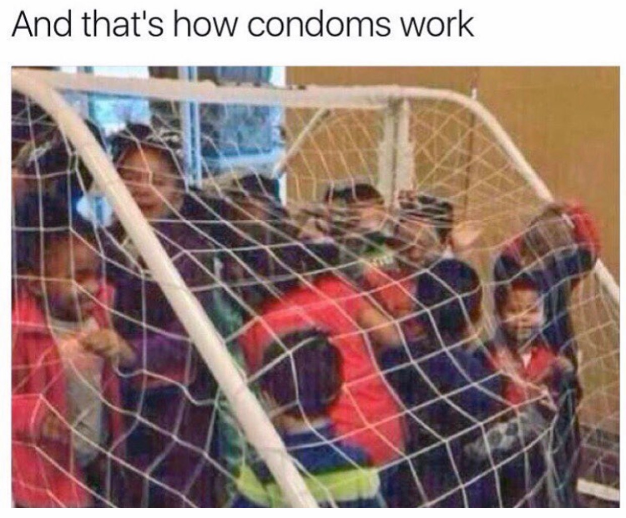 memes - kids in soccer net - And that's how condoms work