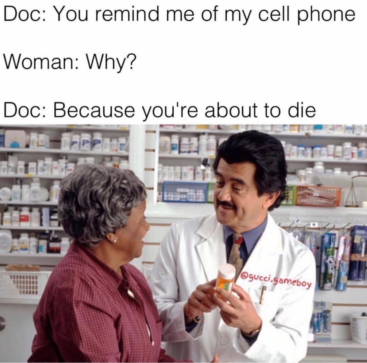 memes - you remind me of my cell phone - Doc You remind me of my cell phone Woman Why? Doc Because you're about to die .gameboy Trebird
