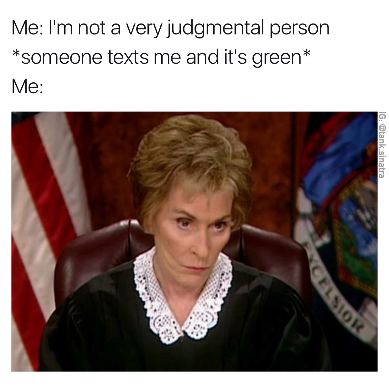 memes - judge meme - Me I'm not a very judgmental person someone texts me and it's green Me Ig .sinatra Elsior