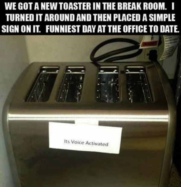 voice activated toaster prank - We Got A New Toaster In The Break Room. I Turned It Around And Then Placed A Simple Sign On It. Funniest Day At The Office To Date Its Voice Activated