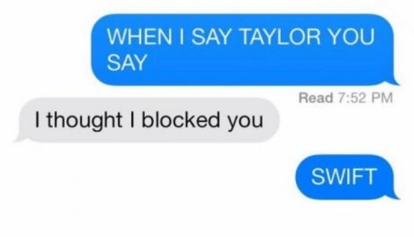 say taylor you say - When I Say Taylor You Say Read I thought I blocked you Swift