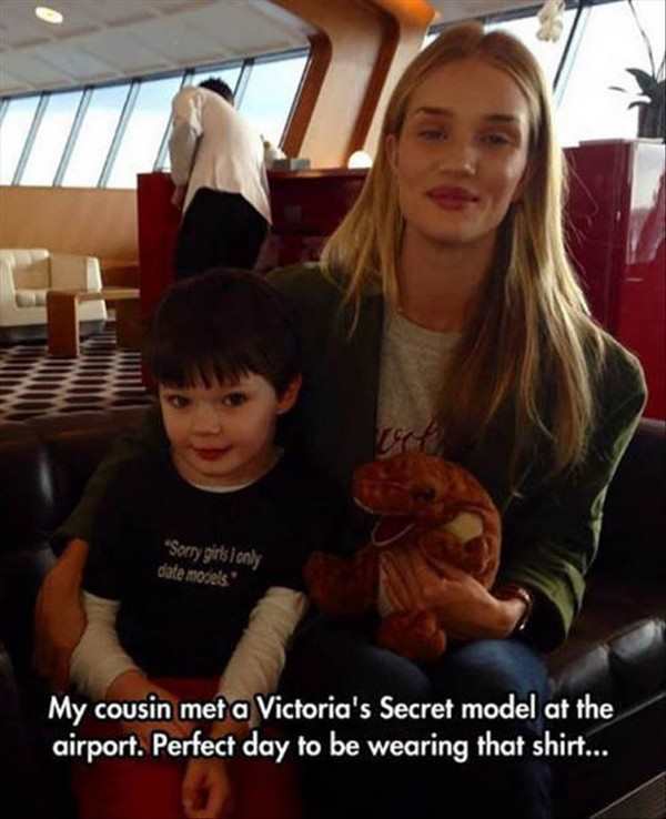rosie huntington whiteley kid - "Sorry girls only date more's My cousin met a Victoria's Secret model at the airport. Perfect day to be wearing that shirt...