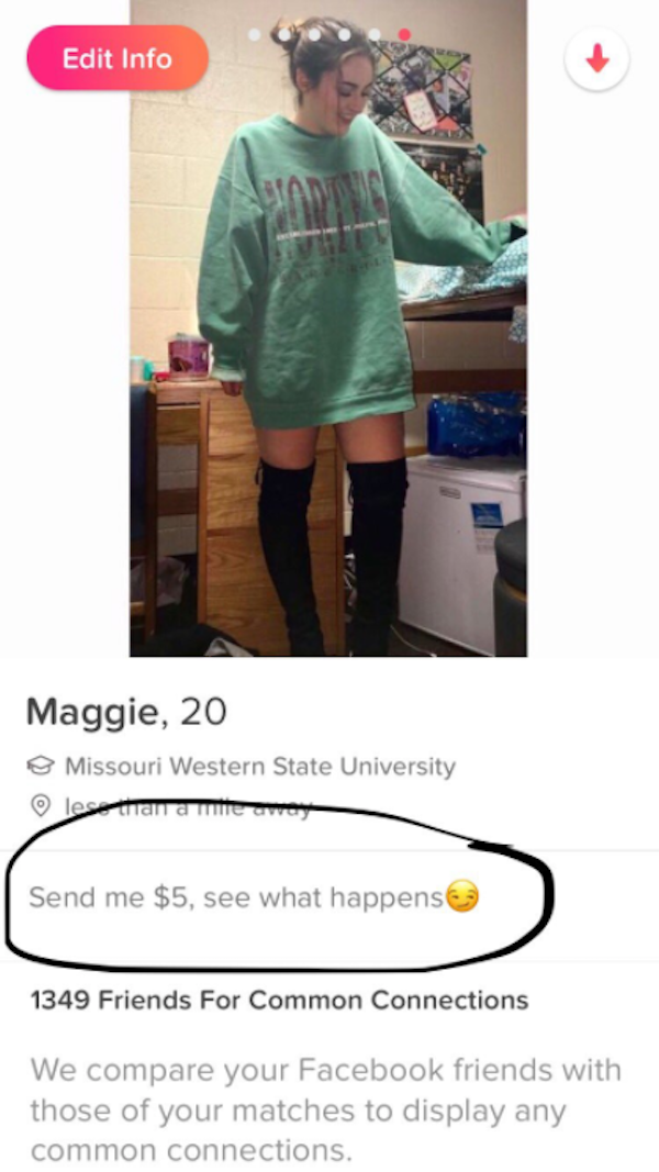 20-year-old Maggie Archer from St. Louis is using her Tinder to become a real-life Joanne the Scammer. She’s recently changed her profile bio to “Send me $5, see what happens” mostly as a joke, but found out pretty quickly that there might be a lucrative business in scamming thirsty guys.