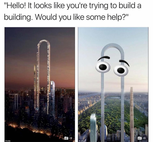 Very funny dank meme about Clippy office assistance helping with making a building being that Big Bend tower in New York City.