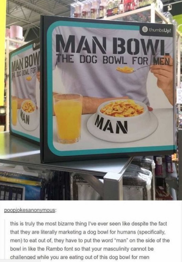 tumblr - bachelor chow - thumbs Up! Man Bowl The Dog Bowl For Men Man Roonikesanonymous this is truly the most bizarre thing I've ever seen despite the fact that they are literally marketing a dog bowl for humans specifically, men to eat out of, they have