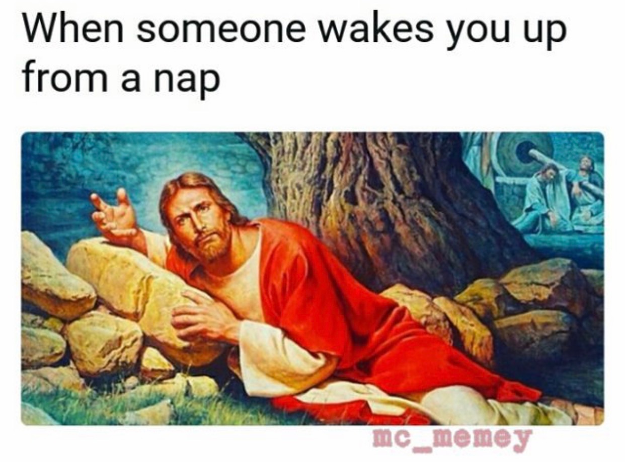 memes - jesus waking up - When someone wakes you up from a nap mc_memey