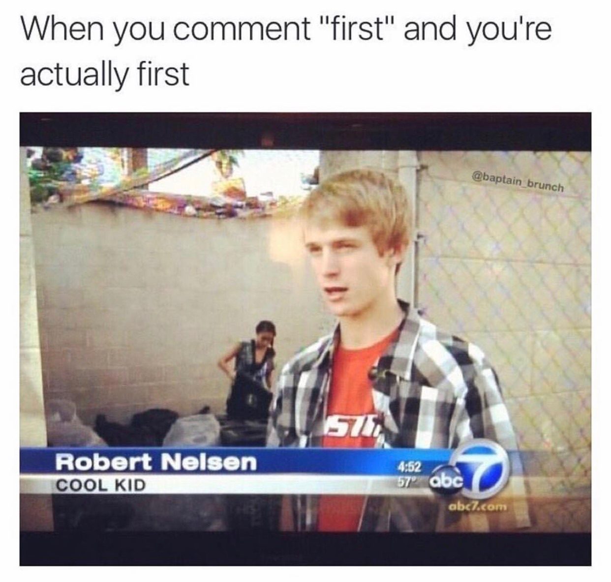 memes - cool kids memes - When you comment "first" and you're actually first Robert Nelsen Cool Kid 57 abc abc7.com