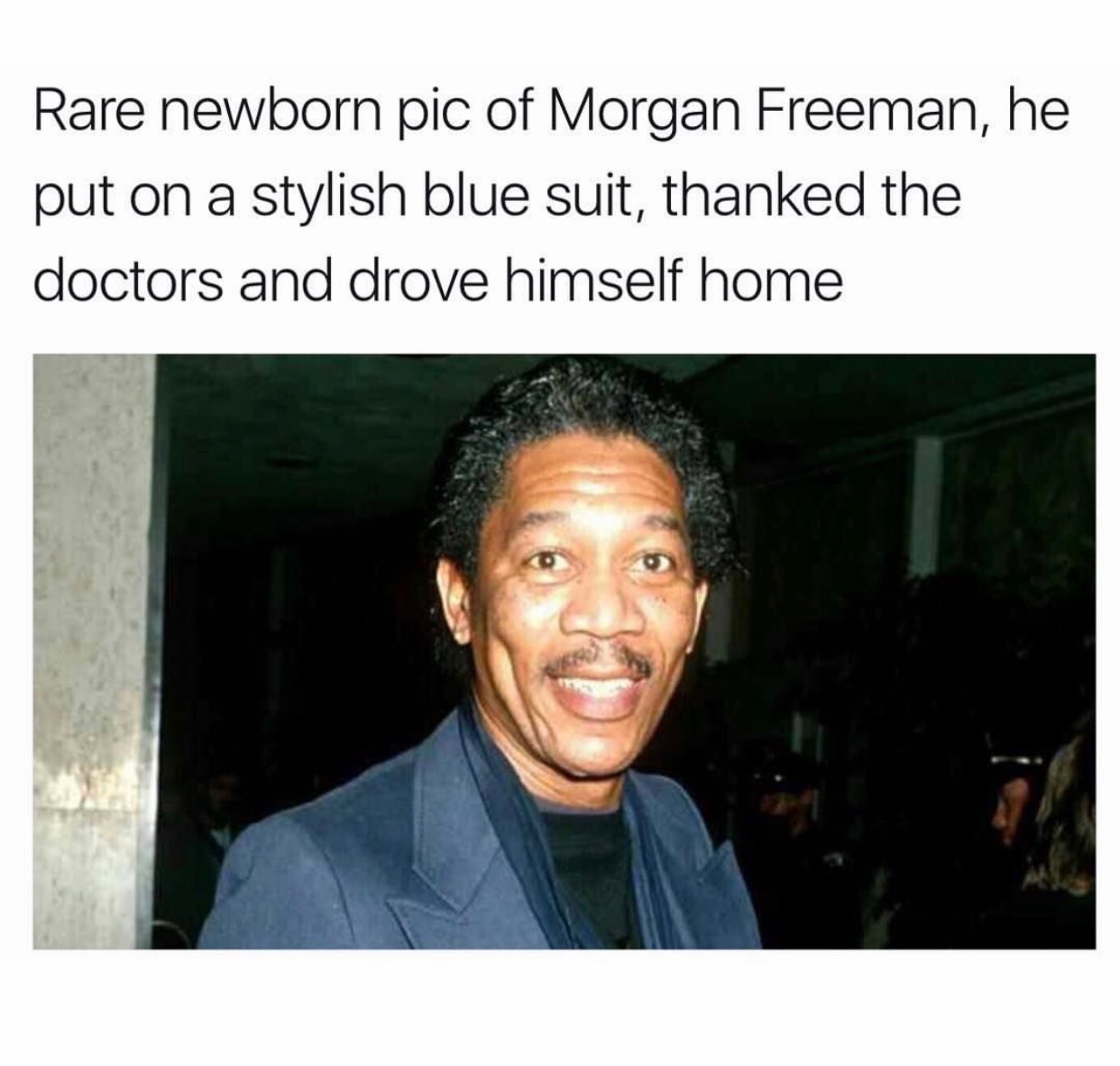memes - baby morgan freeman - Rare newborn pic of Morgan Freeman, he put on a stylish blue suit, thanked the doctors and drove himself home