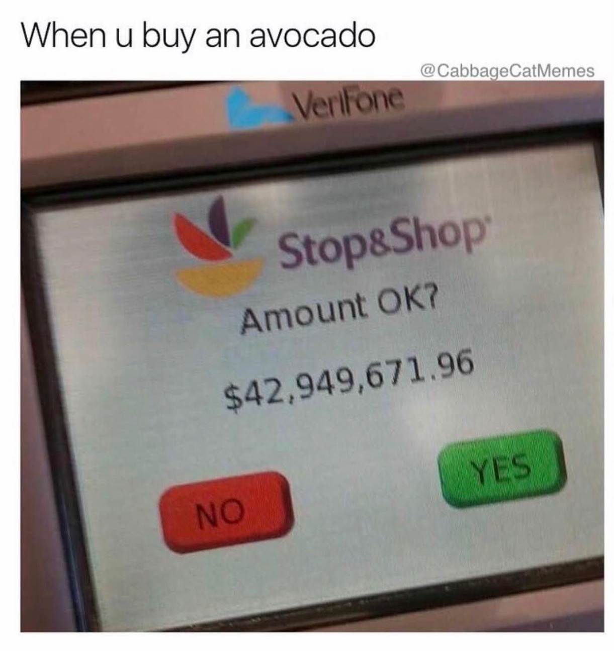 memes - stop and shop - When u buy an avocado Verifone Stop&Shop Amount Ok? $42,949,671.96 Yes No