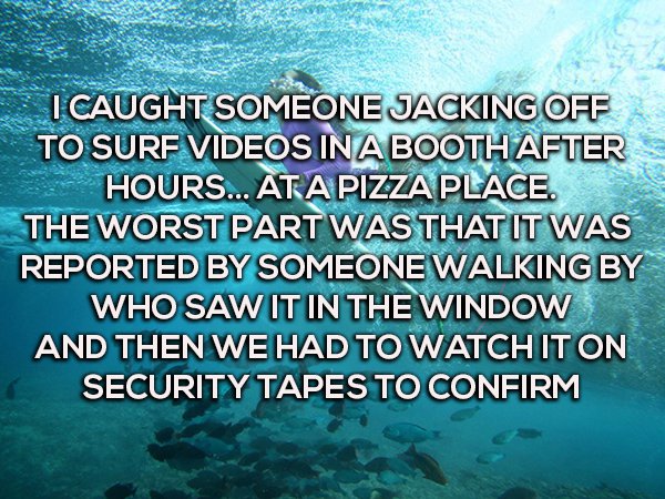 anuncie aqui - I Caught Someone Jacking Off To Surf Videos In A Booth After Hours... Ata Pizza Place. The Worst Part Was That It Was Reported By Someone Walking By Who Saw It In The Window And Then We Had To Watch It On Security Tapes To Confirm