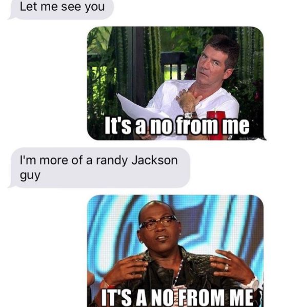 funny loner memes - Let me see you It's a no from me I'm more of a randy Jackson guy It'S A No From Me