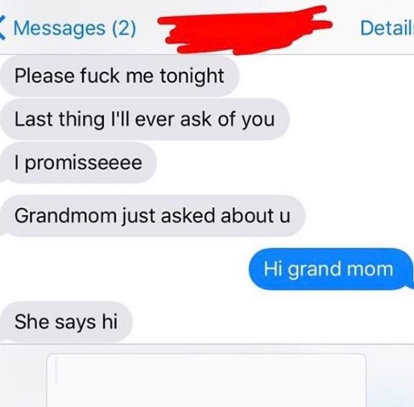 web page - Messages 2 Detail Please fuck me tonight Last thing I'll ever ask of you I promisseeee Grandmom just asked about u Hi grand mom She says hi