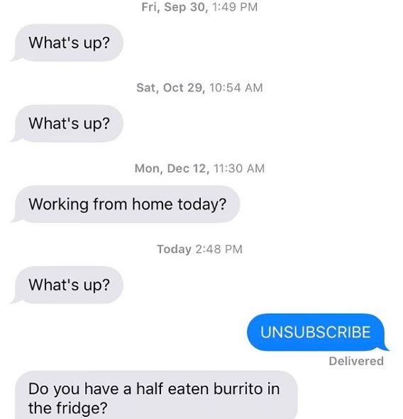 number - Fri, Sep 30, What's up? Sat, Oct 29, What's up? Mon, Dec 12, Working from home today? Today What's up? Unsubscribe Delivered Do you have a half eaten burrito in the fridge?