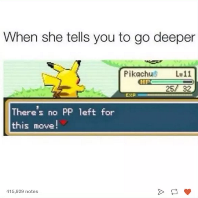 there's no pp left for this move - When she tells you to go deeper Pikachu Lu11 Hpc 25 32 Exp There's no Pp left for this move! 415,929 notes