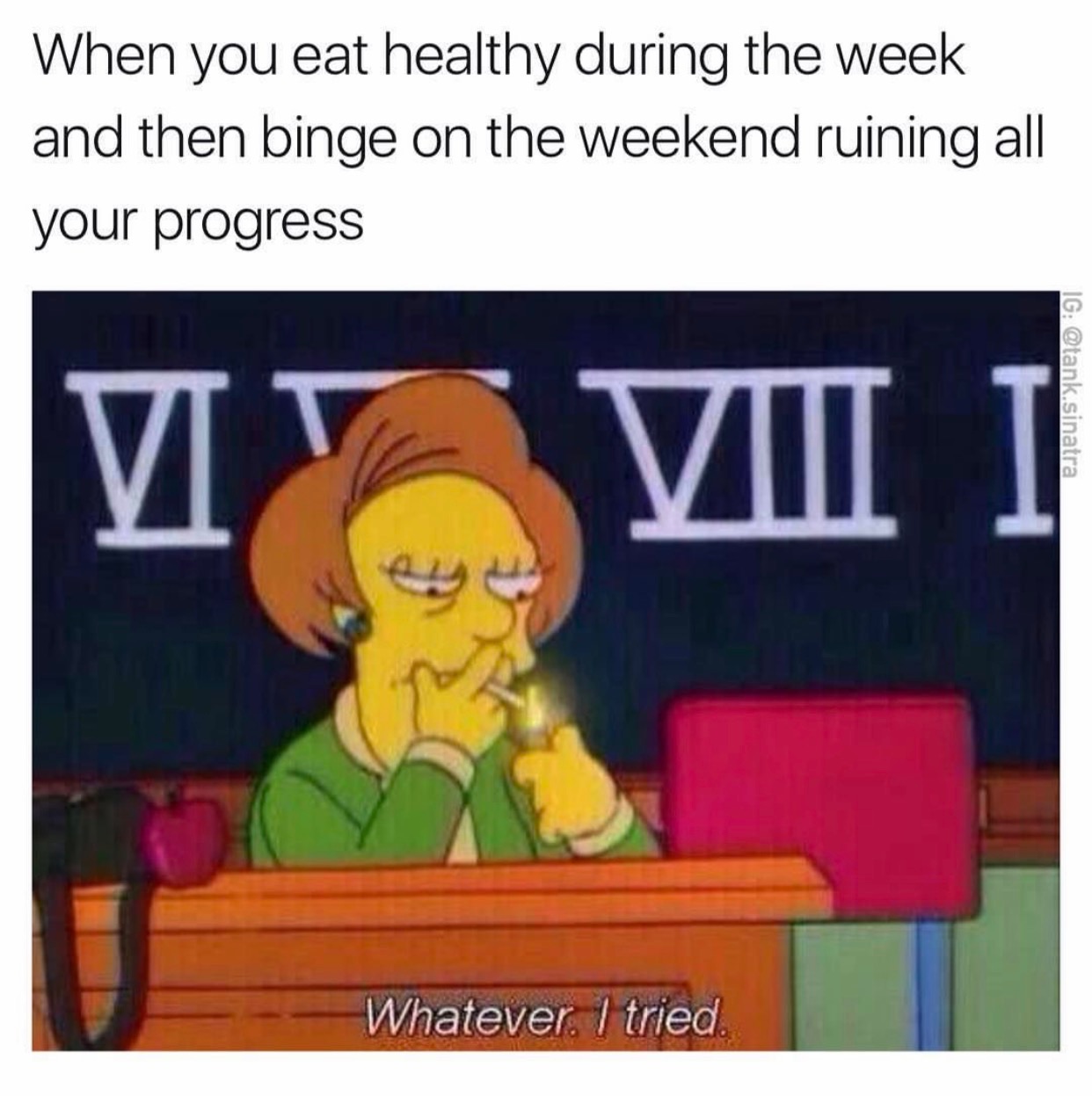 memes - whatever i tried meme - When you eat healthy during the week and then binge on the weekend ruining all your progress Ig .sinatra Whatever. I tried.