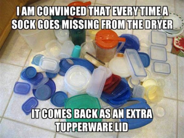 socks tupperware lids - I Am Convinced That Every Timea Sock Goes Missing From The Dryer It Comes Back As An Extra Tupperware Lid