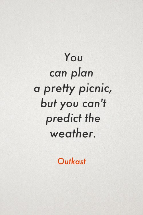 ms jackson quotes outkast - You can plan a pretty picnic, but you can't predict the weather. Outkast