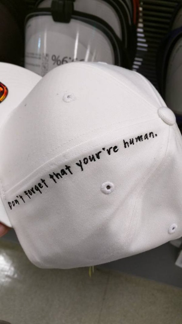 baseball cap - forget that your re human. Don't forget that your.