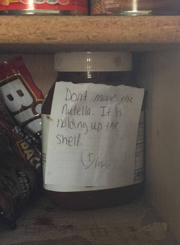 funny teenager logics - Don't move the nutella. It is holding up the Shelf There