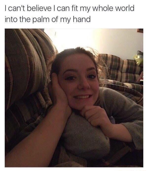wholesome memes - cant believe i can fit my whole world into the palm of my hand - I can't believe I can fit my whole world into the palm of my hand