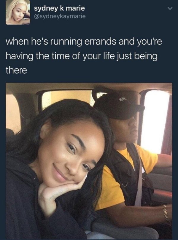 wholesome memes - he thinks he's all - sydney k marie when he's running errands and you're 'having the time of your life just being there