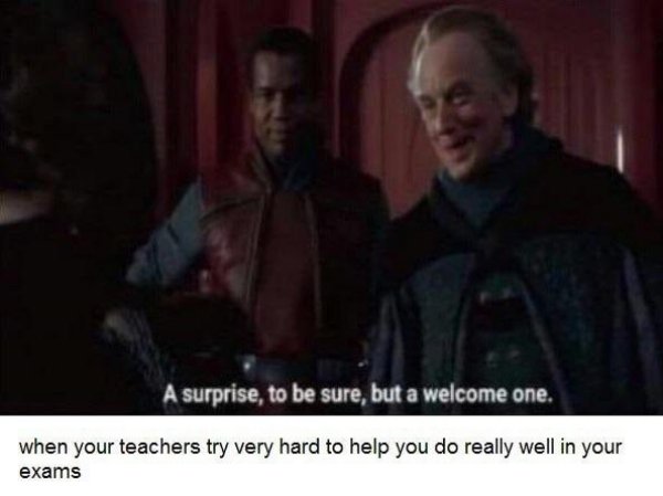 wholesome memes - surprise to be sure but a welcome one - A surprise, to be sure, but a welcome one. when your teachers try very hard to help you do really well in your exams
