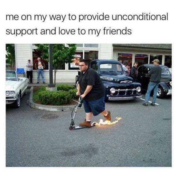 wholesome memes - my way meme - me on my way to provide unconditional support and love to my friends