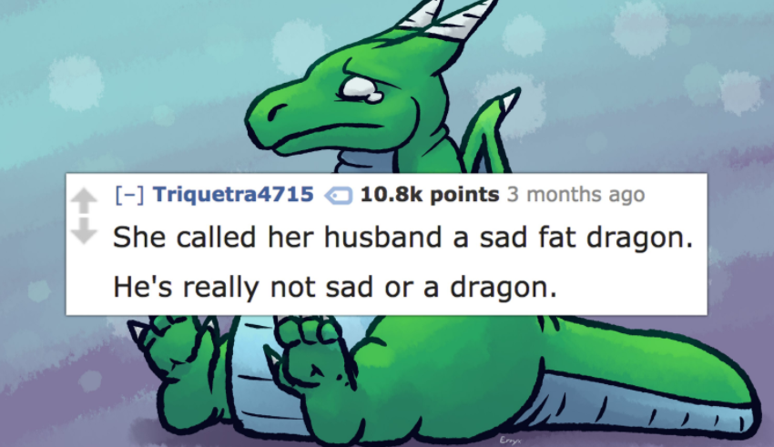 cartoon - Triquetra4715 points 3 months ago She called her husband a sad fat dragon. He's really not sad or a dragon.