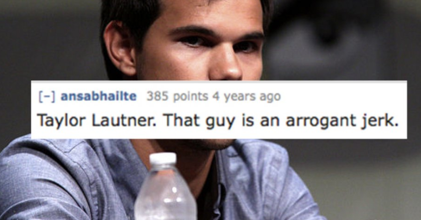 photo caption - ansabhailte 385 points 4 years ago Taylor Lautner. That guy is an arrogant jerk.