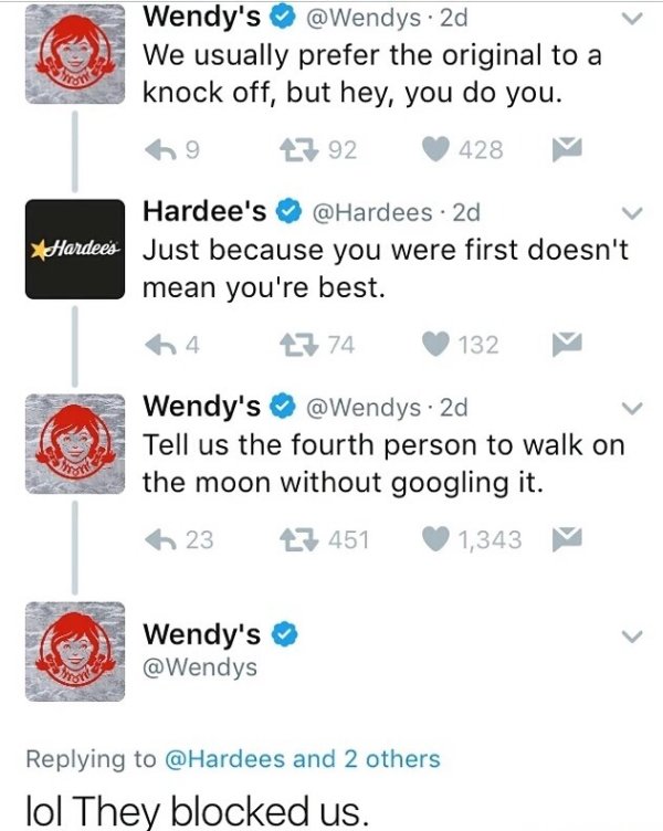 wendy's company - Wendy's . 2d We usually prefer the original to a knock off, but hey, you do you. 69 27 92 428 Hardee's Hardee's . 2d Just because you were first doesn't Just becaus mean you're best. 64 374 132 Wendy's . 2d Tell us the fourth person to w