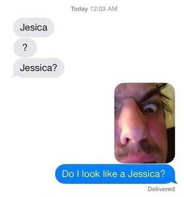 funny texts wrong number - Today Jesica Jessica? Do I look a Jessica? Delivered