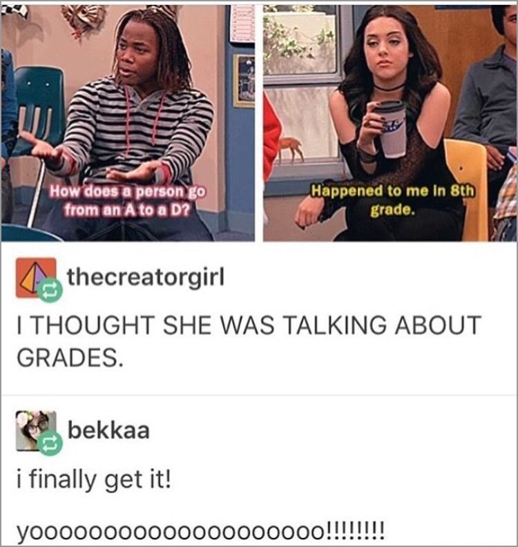 tumblr - does a person go - How does a person go from an A to a D? Happened to me in 8th grade. thecreatorgirl I Thought She Was Talking About Grades. bekkaa i finally get it! yoooo0000000000000000!!!!!!!!