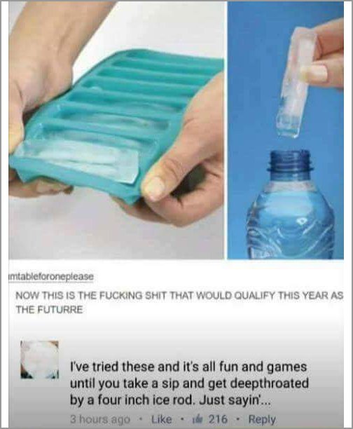 tumblr - its all fun and games until you get deepthroated by a 4 inch ice rod - imtableforoneplease Now This Is The Fucking Shit That Would Qualify This Year As The Futurre I've tried these and it's all fun and games until you take a sip and get deepthroa