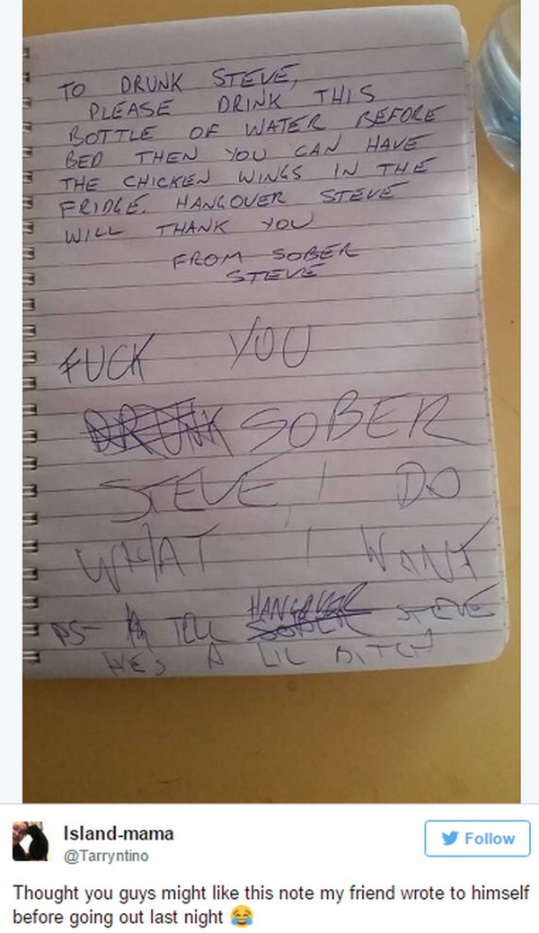handwriting - To Drunk Steve Please Drink This Bottle Of Water Before Bed Then You Can Have The Chicken Wings In The Fridge. Hangover Steve Will Thank you From Sober Stev mn mm Uu Islandmama y Thought you guys might this note my friend wrote to himself be