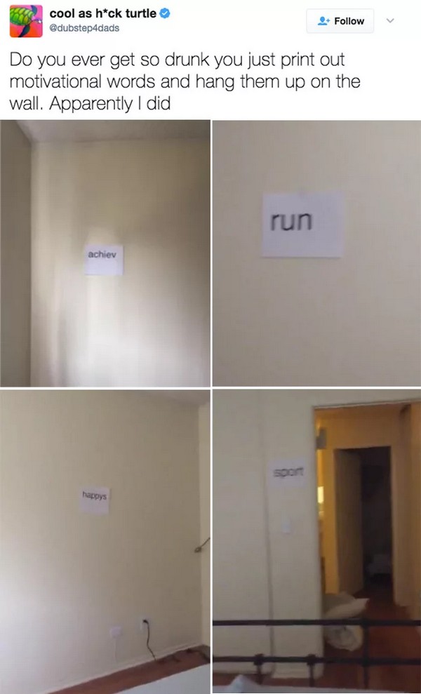 drunk people intelligent memes - cool as hck turtle Do you ever get so drunk you just print out motivational words and hang them up on the wall. Apparently I did run achiev happys
